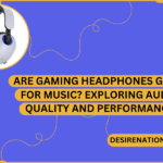 Are Gaming Headphones Good for Music