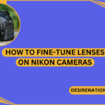 How to Fine-Tune Lenses on Nikon Cameras