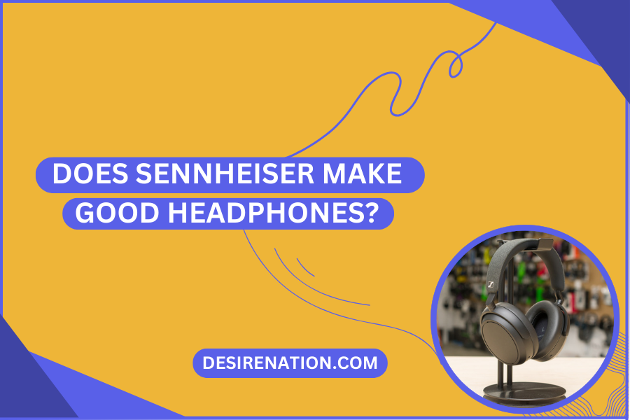 Does Sennheiser Make Good Headphones