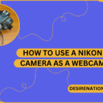 How to Use a Nikon Camera as a Webcam