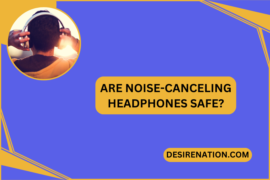 Are Noise-Canceling Headphones Safe?