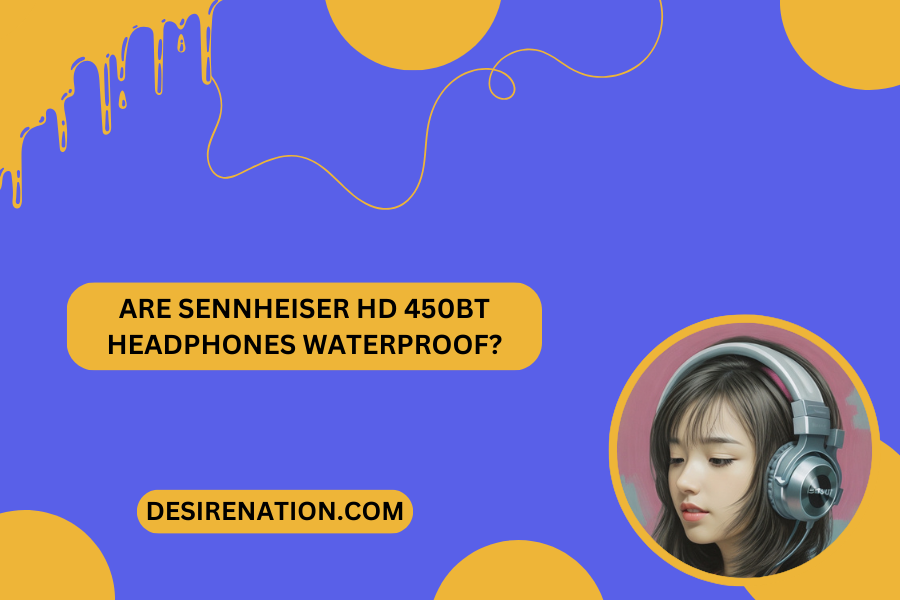 Are Sennheiser HD 450BT Headphones Waterproof?