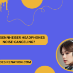 Are Sennheiser Headphones Noise-Canceling?