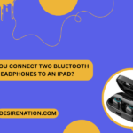 Can You Connect Two Bluetooth Headphones to an iPad?