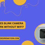 Does Blink Camera Work Without WiFi?