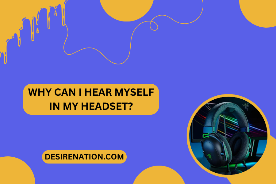 Why Can I Hear Myself in My Headset?