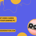 Best Video Cards for Your Gaming PC