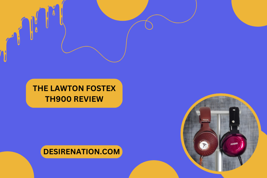 The Lawton Fostex TH900 Review